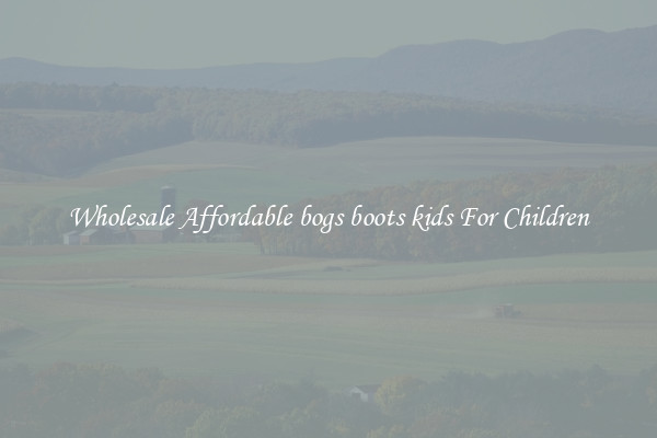 Wholesale Affordable bogs boots kids For Children