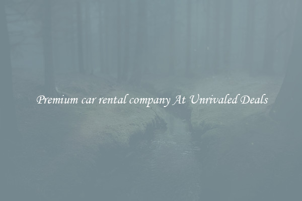 Premium car rental company At Unrivaled Deals