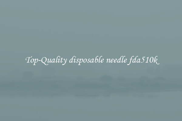Top-Quality disposable needle fda510k