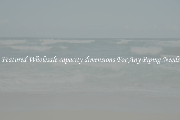 Featured Wholesale capacity dimensions For Any Piping Needs