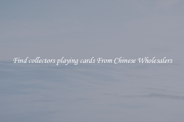 Find collectors playing cards From Chinese Wholesalers