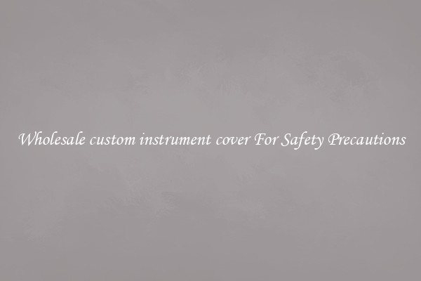 Wholesale custom instrument cover For Safety Precautions
