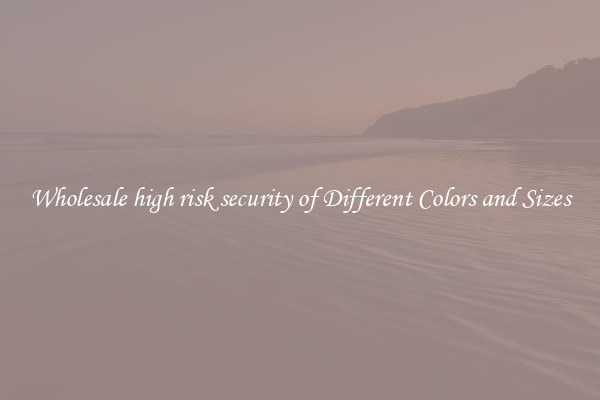 Wholesale high risk security of Different Colors and Sizes