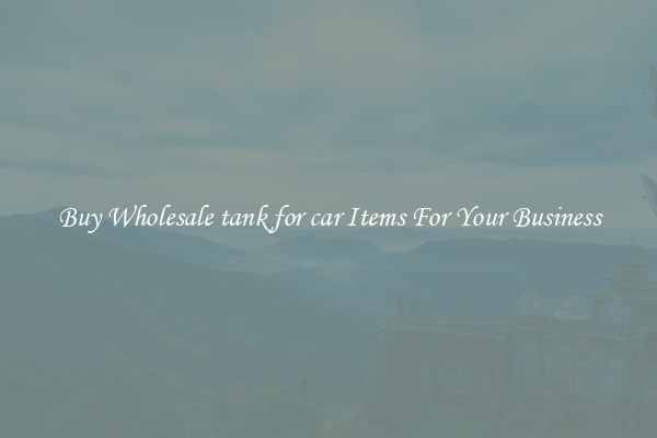 Buy Wholesale tank for car Items For Your Business
