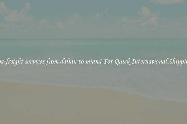 sea freight services from dalian to miami For Quick International Shipping