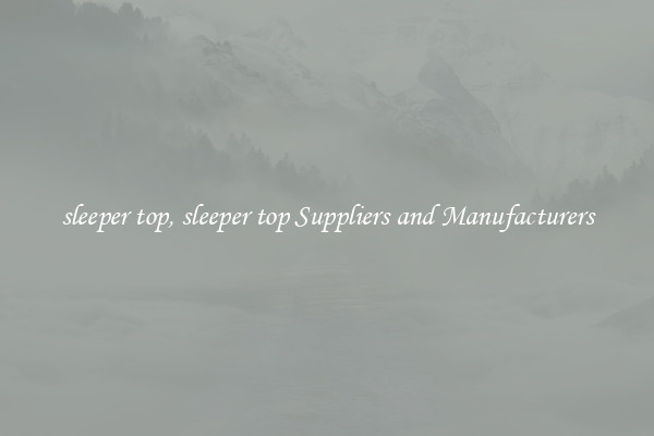 sleeper top, sleeper top Suppliers and Manufacturers