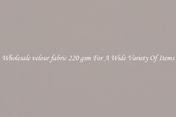 Wholesale velour fabric 220 gsm For A Wide Variety Of Items