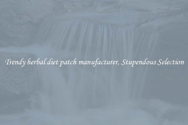 Trendy herbal diet patch manufacturer, Stupendous Selection