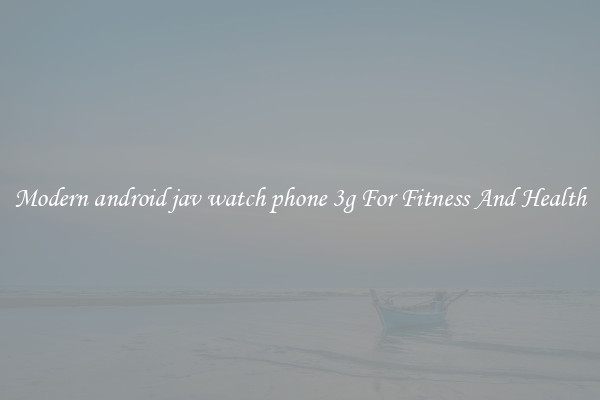 Modern android jav watch phone 3g For Fitness And Health