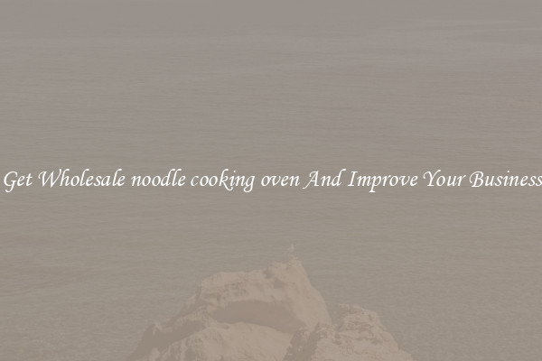 Get Wholesale noodle cooking oven And Improve Your Business