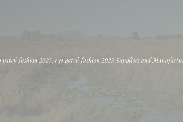 eye patch fashion 2023, eye patch fashion 2023 Suppliers and Manufacturers