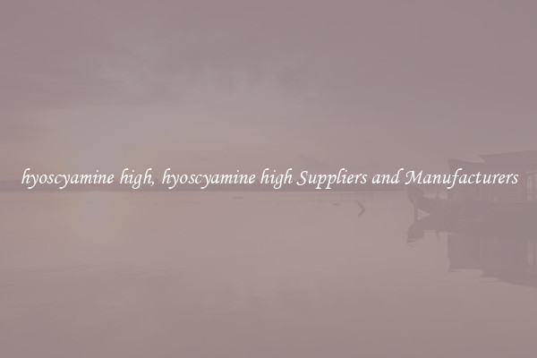 hyoscyamine high, hyoscyamine high Suppliers and Manufacturers