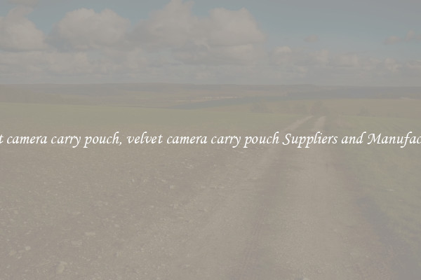 velvet camera carry pouch, velvet camera carry pouch Suppliers and Manufacturers
