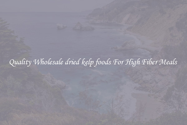 Quality Wholesale dried kelp foods For High Fiber Meals 