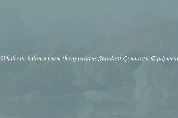 Wholesale balance beam the apparatus Standard Gymnastic Equipment