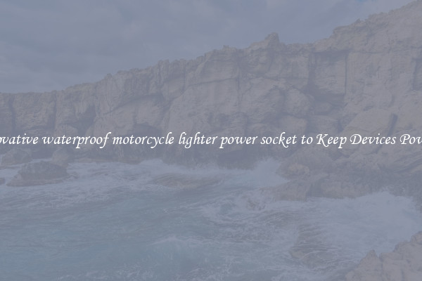 Innovative waterproof motorcycle lighter power socket to Keep Devices Powered