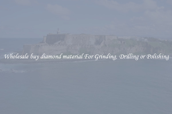 Wholesale buy diamond material For Grinding, Drilling or Polishing