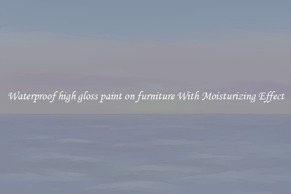 Waterproof high gloss paint on furniture With Moisturizing Effect