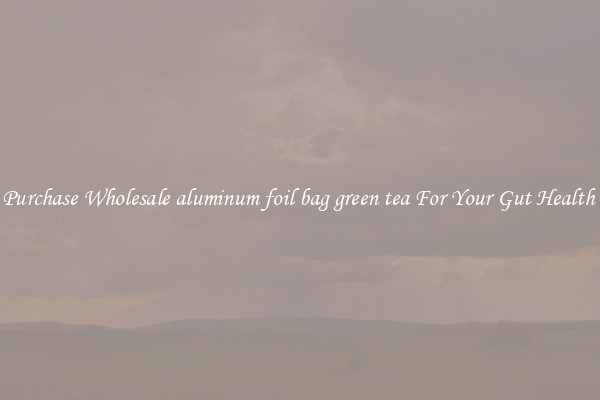Purchase Wholesale aluminum foil bag green tea For Your Gut Health 