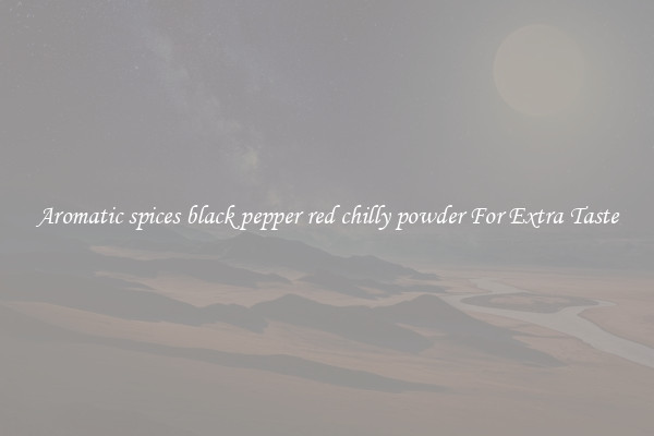 Aromatic spices black pepper red chilly powder For Extra Taste