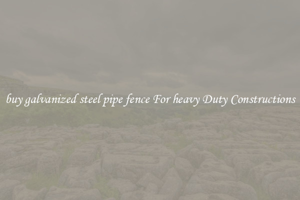 buy galvanized steel pipe fence For heavy Duty Constructions