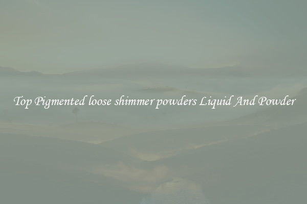 Top Pigmented loose shimmer powders Liquid And Powder
