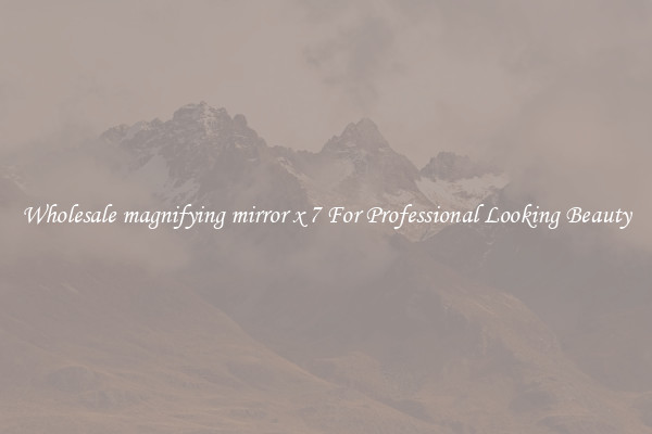 Wholesale magnifying mirror x 7 For Professional Looking Beauty
