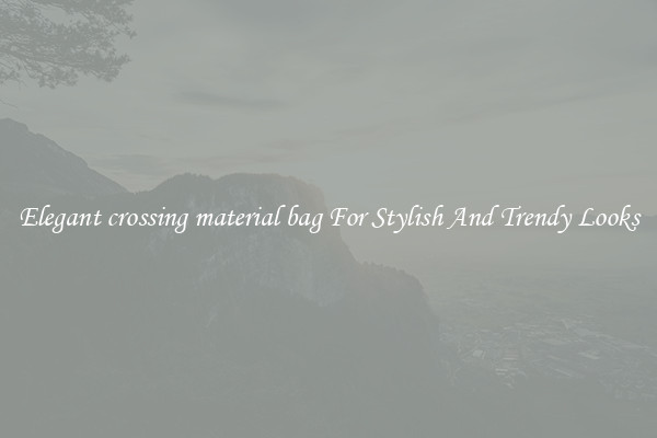 Elegant crossing material bag For Stylish And Trendy Looks