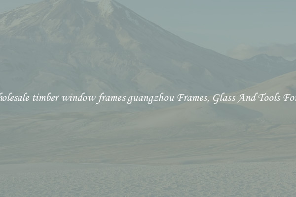 Get Wholesale timber window frames guangzhou Frames, Glass And Tools For Repair