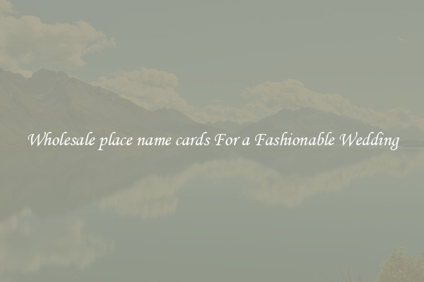 Wholesale place name cards For a Fashionable Wedding