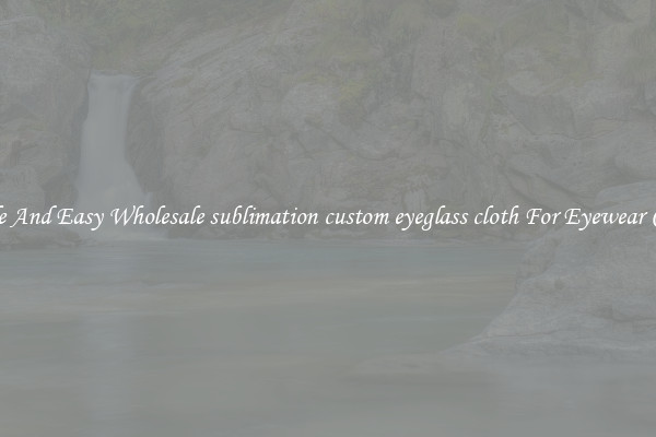 Safe And Easy Wholesale sublimation custom eyeglass cloth For Eyewear Care