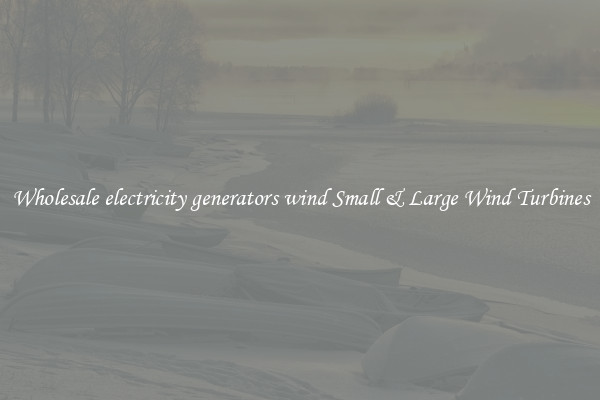 Wholesale electricity generators wind Small & Large Wind Turbines