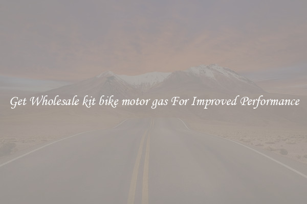 Get Wholesale kit bike motor gas For Improved Performance