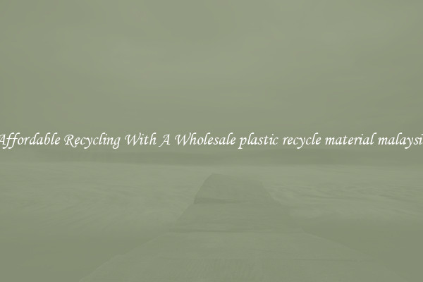 Affordable Recycling With A Wholesale plastic recycle material malaysia