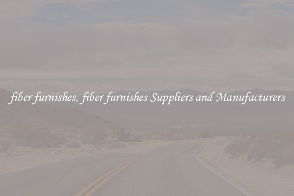 fiber furnishes, fiber furnishes Suppliers and Manufacturers