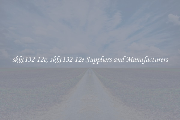 skkt132 12e, skkt132 12e Suppliers and Manufacturers