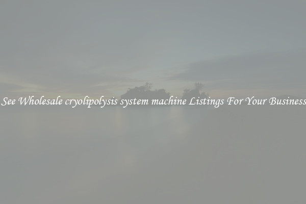 See Wholesale cryolipolysis system machine Listings For Your Business