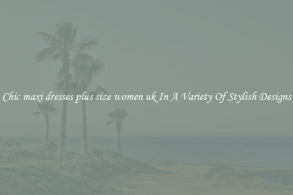 Chic maxi dresses plus size women uk In A Variety Of Stylish Designs
