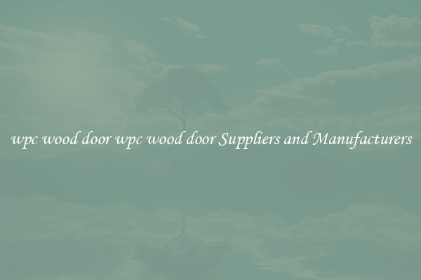 wpc wood door wpc wood door Suppliers and Manufacturers