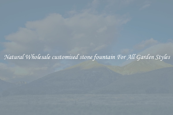 Natural Wholesale customised stone fountain For All Garden Styles