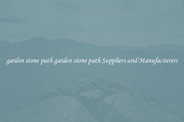 garden stone path garden stone path Suppliers and Manufacturers