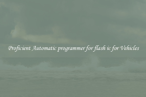 Proficient Automatic programmer for flash ic for Vehicles