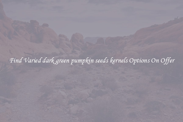 Find Varied dark green pumpkin seeds kernels Options On Offer