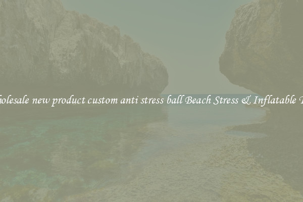 Wholesale new product custom anti stress ball Beach Stress & Inflatable Toys
