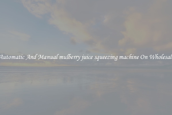 Automatic And Manual mulberry juice squeezing machine On Wholesale