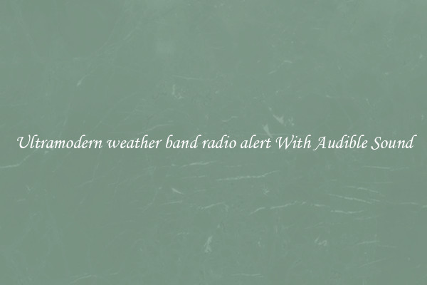 Ultramodern weather band radio alert With Audible Sound