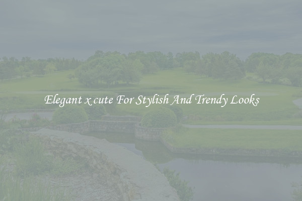 Elegant x cute For Stylish And Trendy Looks