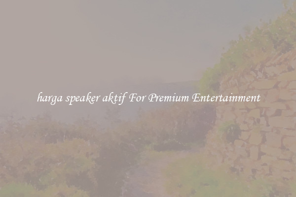 harga speaker aktif For Premium Entertainment