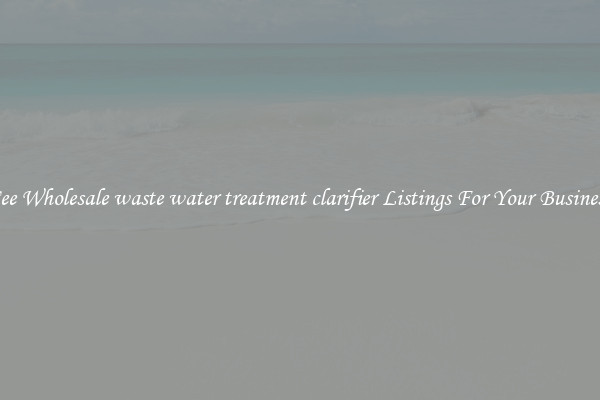 See Wholesale waste water treatment clarifier Listings For Your Business