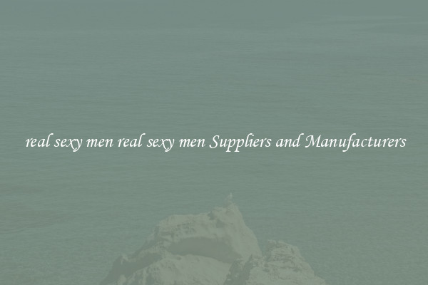 real sexy men real sexy men Suppliers and Manufacturers